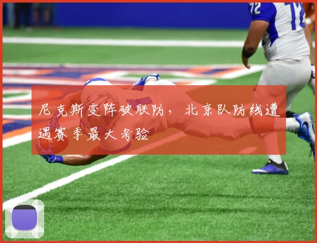 尼克斯变阵破联防，北京队防线遭遇赛季最大考验
